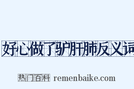 好心做了驴肝肺反义词是什么意思的图片